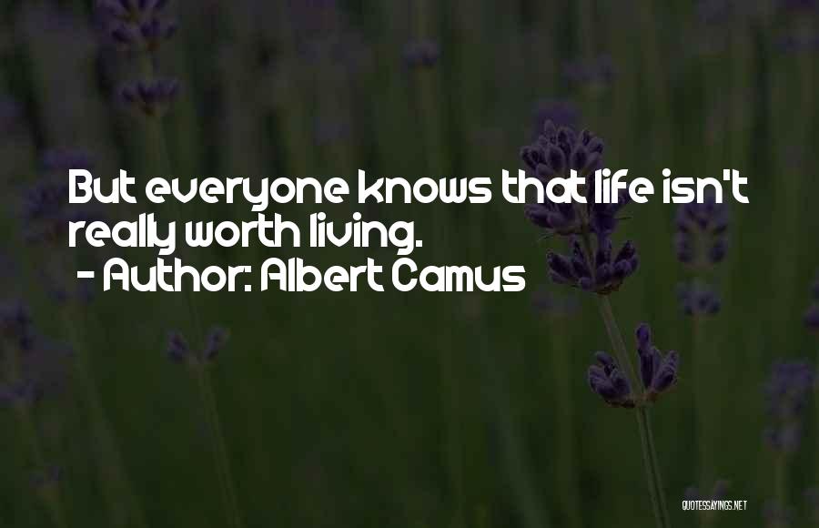 Albert Camus Quotes: But Everyone Knows That Life Isn't Really Worth Living.