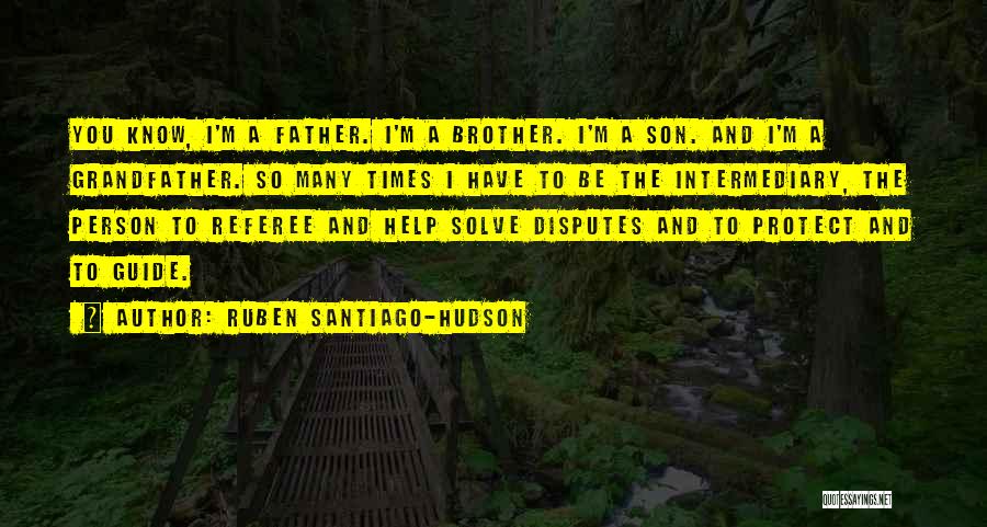 Ruben Santiago-Hudson Quotes: You Know, I'm A Father. I'm A Brother. I'm A Son. And I'm A Grandfather. So Many Times I Have