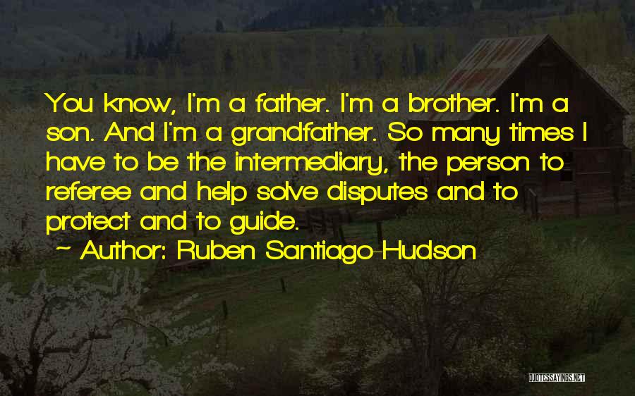 Ruben Santiago-Hudson Quotes: You Know, I'm A Father. I'm A Brother. I'm A Son. And I'm A Grandfather. So Many Times I Have