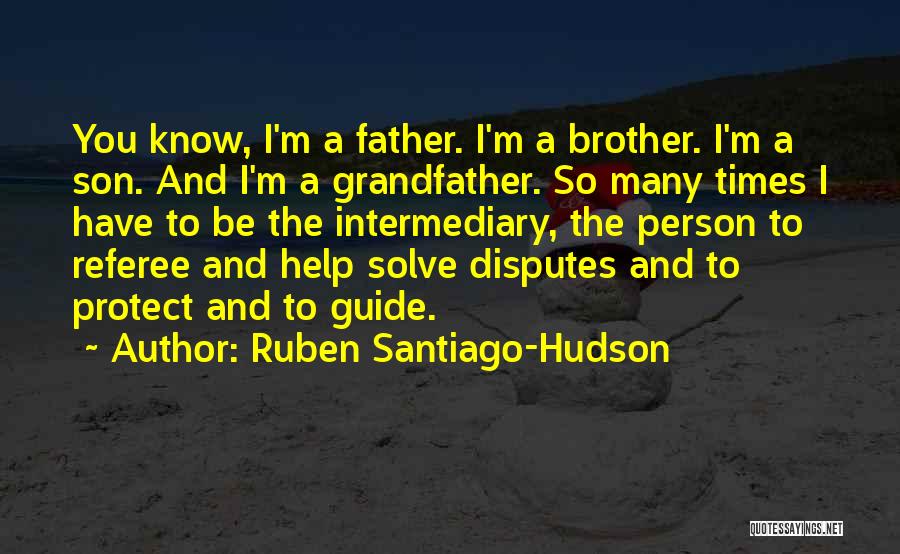 Ruben Santiago-Hudson Quotes: You Know, I'm A Father. I'm A Brother. I'm A Son. And I'm A Grandfather. So Many Times I Have