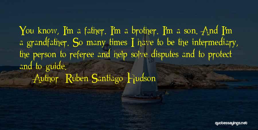 Ruben Santiago-Hudson Quotes: You Know, I'm A Father. I'm A Brother. I'm A Son. And I'm A Grandfather. So Many Times I Have