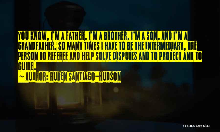 Ruben Santiago-Hudson Quotes: You Know, I'm A Father. I'm A Brother. I'm A Son. And I'm A Grandfather. So Many Times I Have