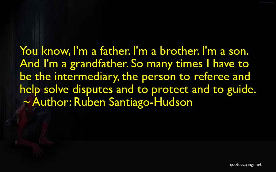 Ruben Santiago-Hudson Quotes: You Know, I'm A Father. I'm A Brother. I'm A Son. And I'm A Grandfather. So Many Times I Have