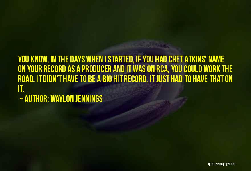 Waylon Jennings Quotes: You Know, In The Days When I Started, If You Had Chet Atkins' Name On Your Record As A Producer