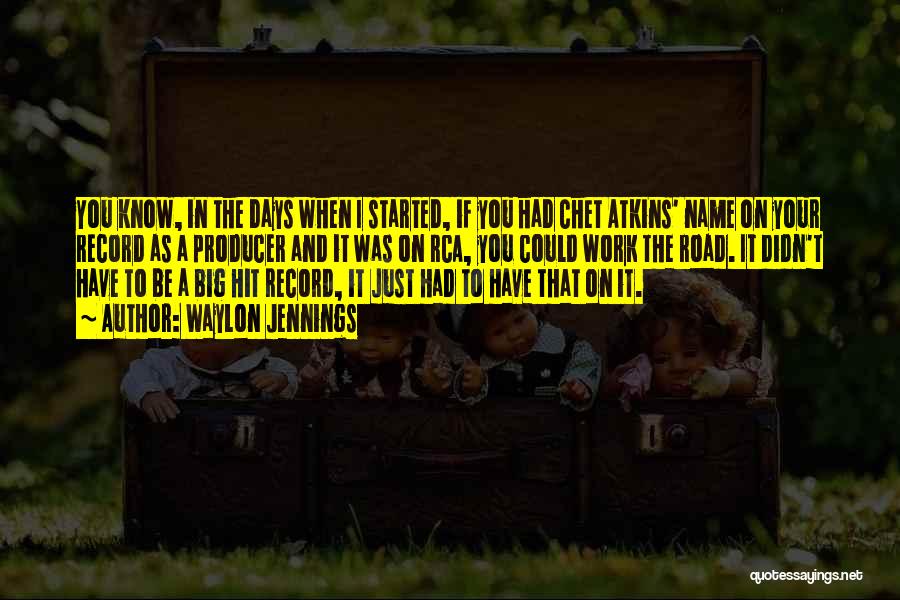 Waylon Jennings Quotes: You Know, In The Days When I Started, If You Had Chet Atkins' Name On Your Record As A Producer