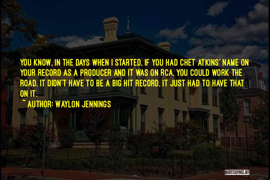 Waylon Jennings Quotes: You Know, In The Days When I Started, If You Had Chet Atkins' Name On Your Record As A Producer