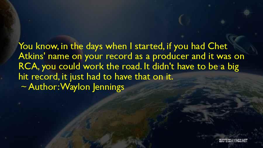 Waylon Jennings Quotes: You Know, In The Days When I Started, If You Had Chet Atkins' Name On Your Record As A Producer