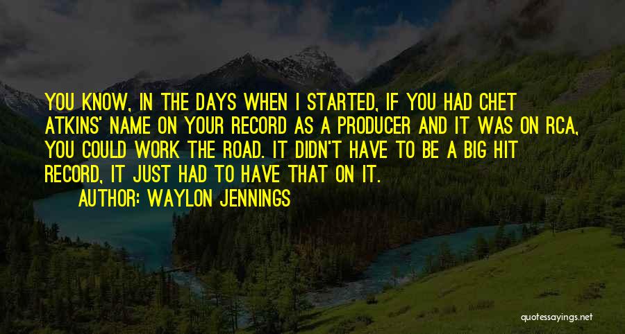 Waylon Jennings Quotes: You Know, In The Days When I Started, If You Had Chet Atkins' Name On Your Record As A Producer