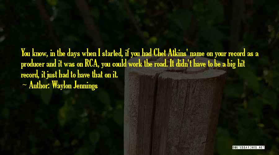 Waylon Jennings Quotes: You Know, In The Days When I Started, If You Had Chet Atkins' Name On Your Record As A Producer