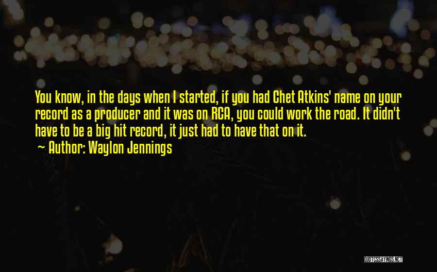 Waylon Jennings Quotes: You Know, In The Days When I Started, If You Had Chet Atkins' Name On Your Record As A Producer