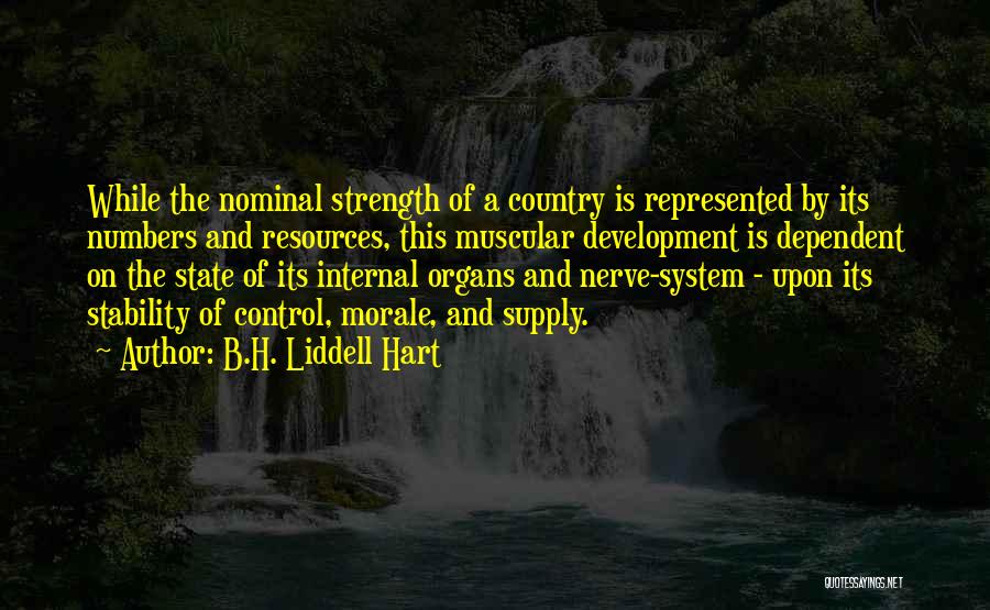 B.H. Liddell Hart Quotes: While The Nominal Strength Of A Country Is Represented By Its Numbers And Resources, This Muscular Development Is Dependent On