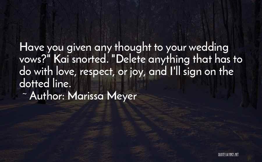 Marissa Meyer Quotes: Have You Given Any Thought To Your Wedding Vows? Kai Snorted. Delete Anything That Has To Do With Love, Respect,