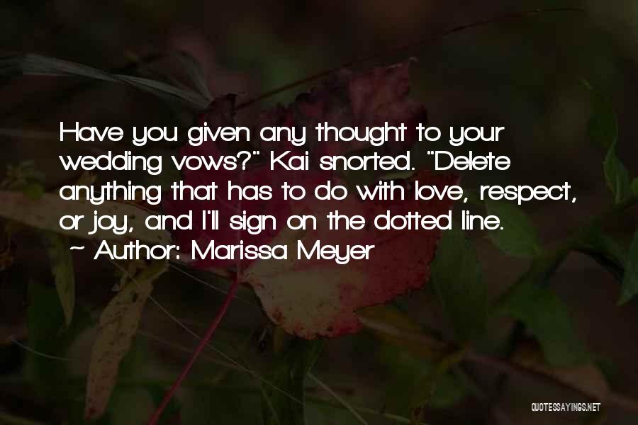 Marissa Meyer Quotes: Have You Given Any Thought To Your Wedding Vows? Kai Snorted. Delete Anything That Has To Do With Love, Respect,