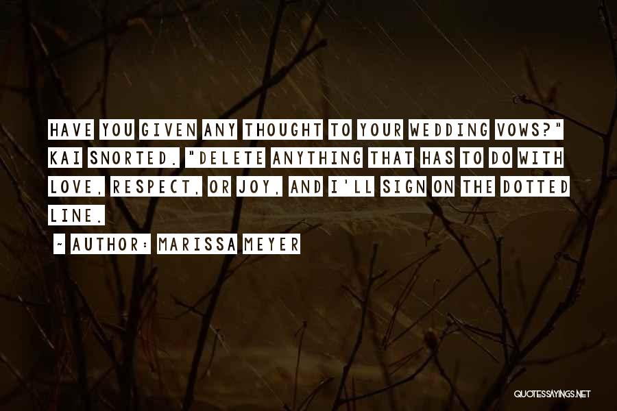 Marissa Meyer Quotes: Have You Given Any Thought To Your Wedding Vows? Kai Snorted. Delete Anything That Has To Do With Love, Respect,