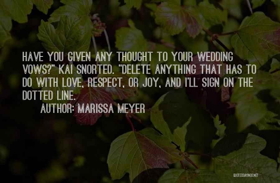 Marissa Meyer Quotes: Have You Given Any Thought To Your Wedding Vows? Kai Snorted. Delete Anything That Has To Do With Love, Respect,