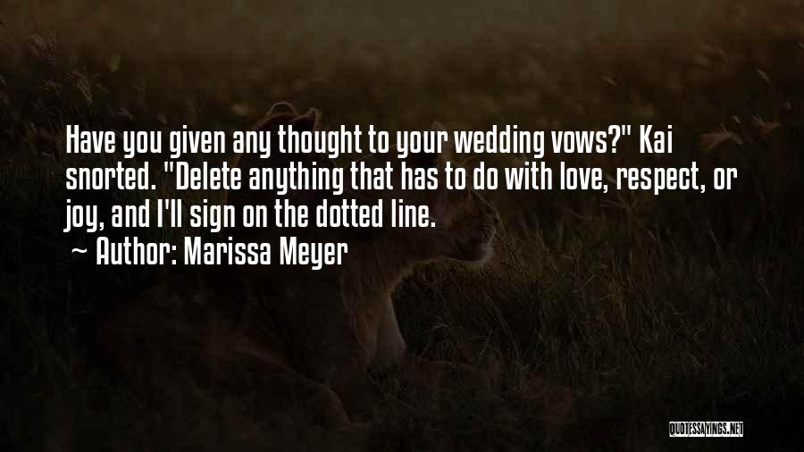 Marissa Meyer Quotes: Have You Given Any Thought To Your Wedding Vows? Kai Snorted. Delete Anything That Has To Do With Love, Respect,