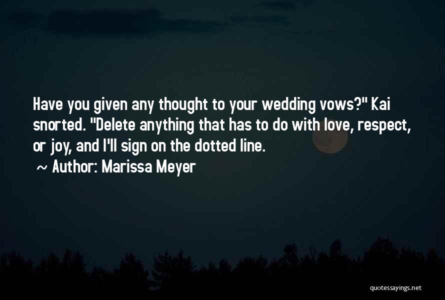 Marissa Meyer Quotes: Have You Given Any Thought To Your Wedding Vows? Kai Snorted. Delete Anything That Has To Do With Love, Respect,