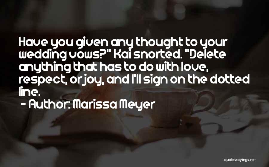 Marissa Meyer Quotes: Have You Given Any Thought To Your Wedding Vows? Kai Snorted. Delete Anything That Has To Do With Love, Respect,