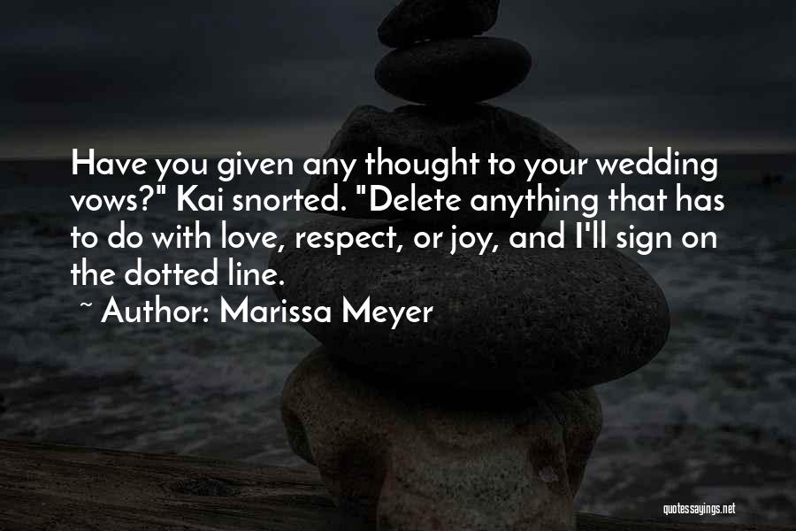 Marissa Meyer Quotes: Have You Given Any Thought To Your Wedding Vows? Kai Snorted. Delete Anything That Has To Do With Love, Respect,