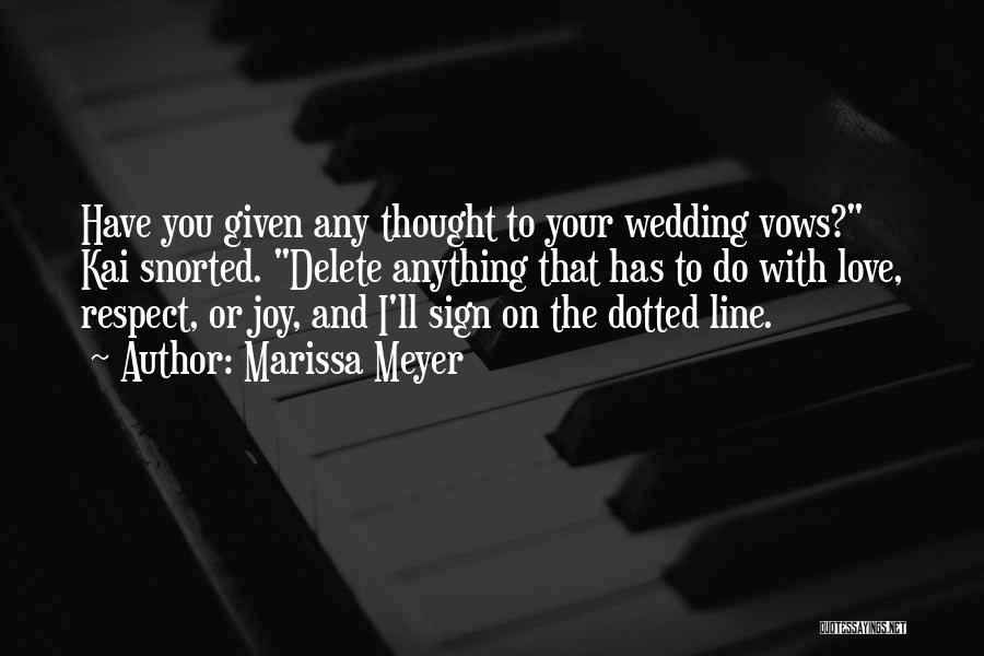 Marissa Meyer Quotes: Have You Given Any Thought To Your Wedding Vows? Kai Snorted. Delete Anything That Has To Do With Love, Respect,