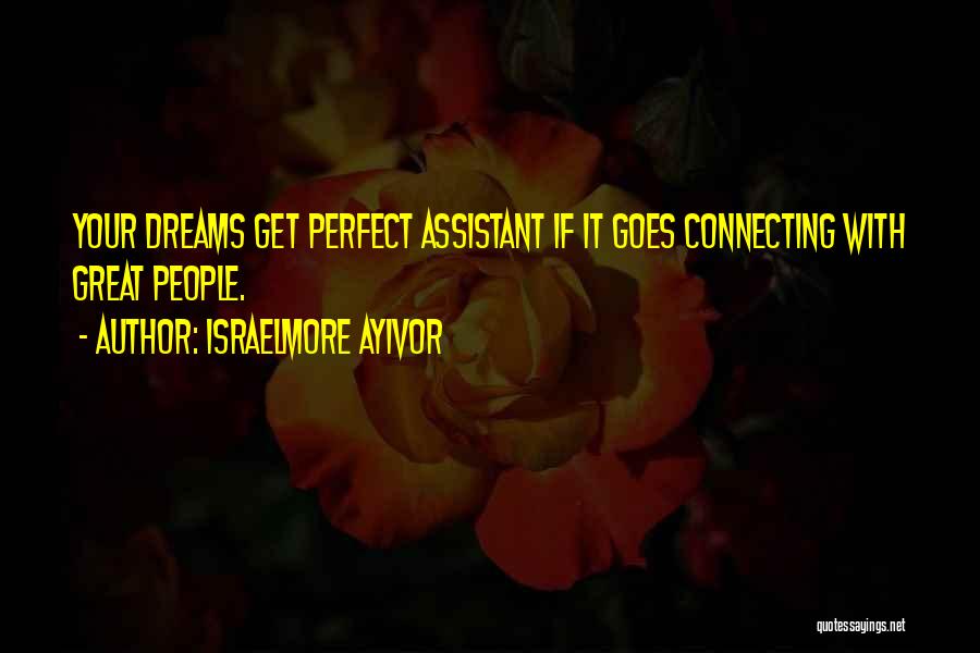 Israelmore Ayivor Quotes: Your Dreams Get Perfect Assistant If It Goes Connecting With Great People.