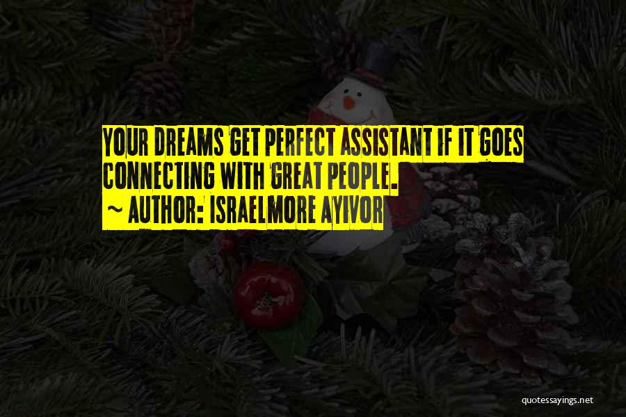 Israelmore Ayivor Quotes: Your Dreams Get Perfect Assistant If It Goes Connecting With Great People.