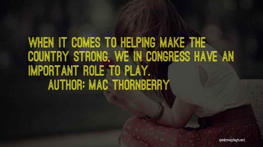 Mac Thornberry Quotes: When It Comes To Helping Make The Country Strong, We In Congress Have An Important Role To Play.