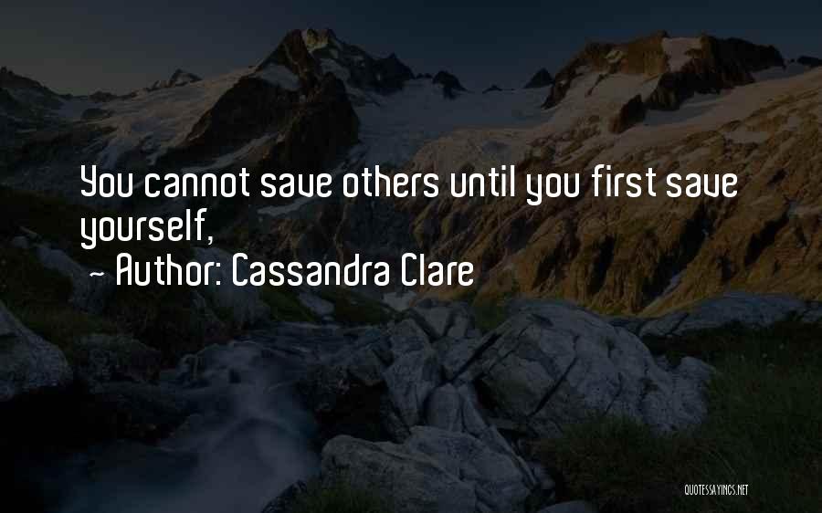 Cassandra Clare Quotes: You Cannot Save Others Until You First Save Yourself,