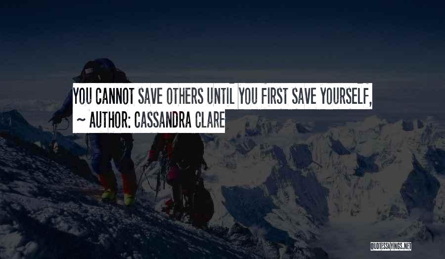 Cassandra Clare Quotes: You Cannot Save Others Until You First Save Yourself,