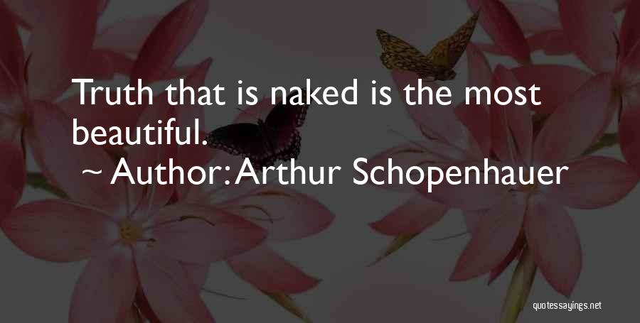 Arthur Schopenhauer Quotes: Truth That Is Naked Is The Most Beautiful.
