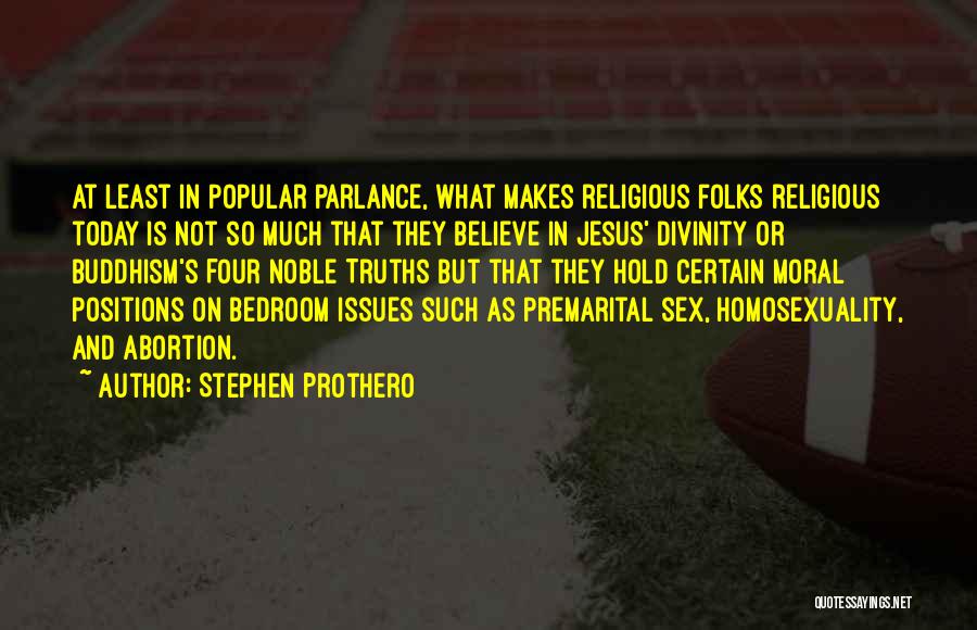 Stephen Prothero Quotes: At Least In Popular Parlance, What Makes Religious Folks Religious Today Is Not So Much That They Believe In Jesus'