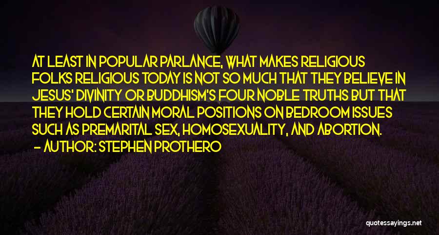 Stephen Prothero Quotes: At Least In Popular Parlance, What Makes Religious Folks Religious Today Is Not So Much That They Believe In Jesus'