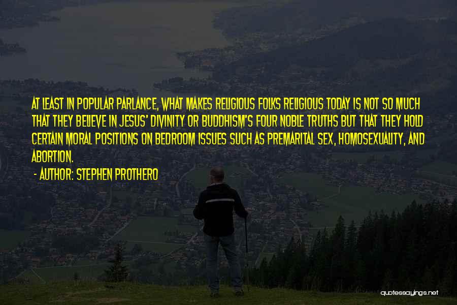 Stephen Prothero Quotes: At Least In Popular Parlance, What Makes Religious Folks Religious Today Is Not So Much That They Believe In Jesus'