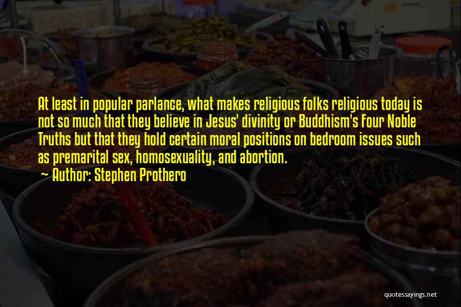 Stephen Prothero Quotes: At Least In Popular Parlance, What Makes Religious Folks Religious Today Is Not So Much That They Believe In Jesus'