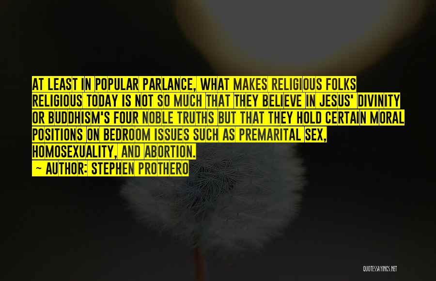 Stephen Prothero Quotes: At Least In Popular Parlance, What Makes Religious Folks Religious Today Is Not So Much That They Believe In Jesus'