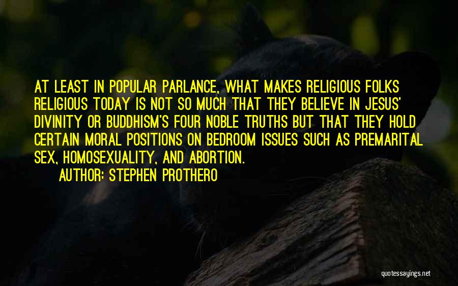 Stephen Prothero Quotes: At Least In Popular Parlance, What Makes Religious Folks Religious Today Is Not So Much That They Believe In Jesus'