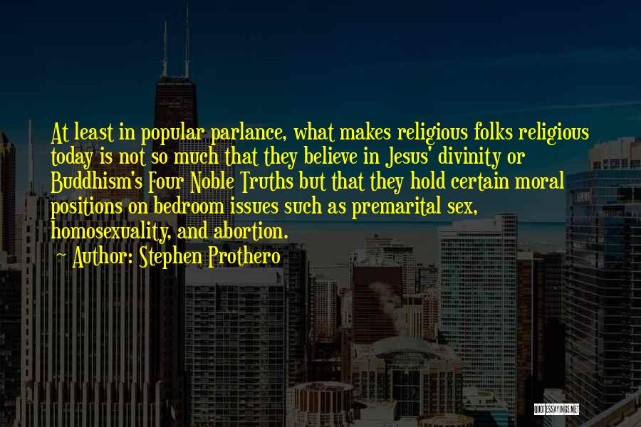 Stephen Prothero Quotes: At Least In Popular Parlance, What Makes Religious Folks Religious Today Is Not So Much That They Believe In Jesus'