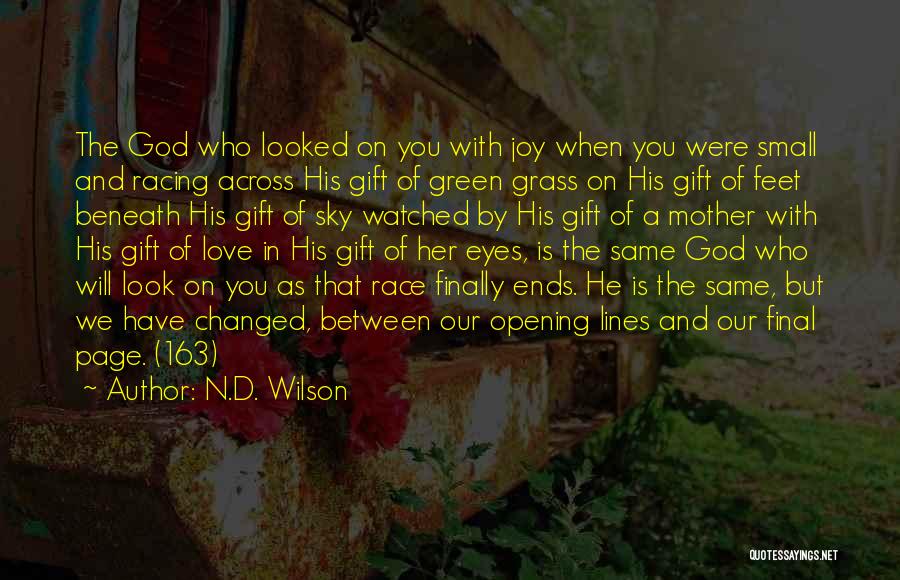 N.D. Wilson Quotes: The God Who Looked On You With Joy When You Were Small And Racing Across His Gift Of Green Grass