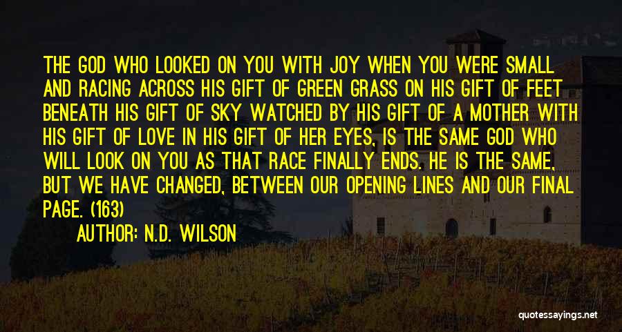 N.D. Wilson Quotes: The God Who Looked On You With Joy When You Were Small And Racing Across His Gift Of Green Grass