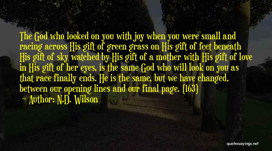 N.D. Wilson Quotes: The God Who Looked On You With Joy When You Were Small And Racing Across His Gift Of Green Grass