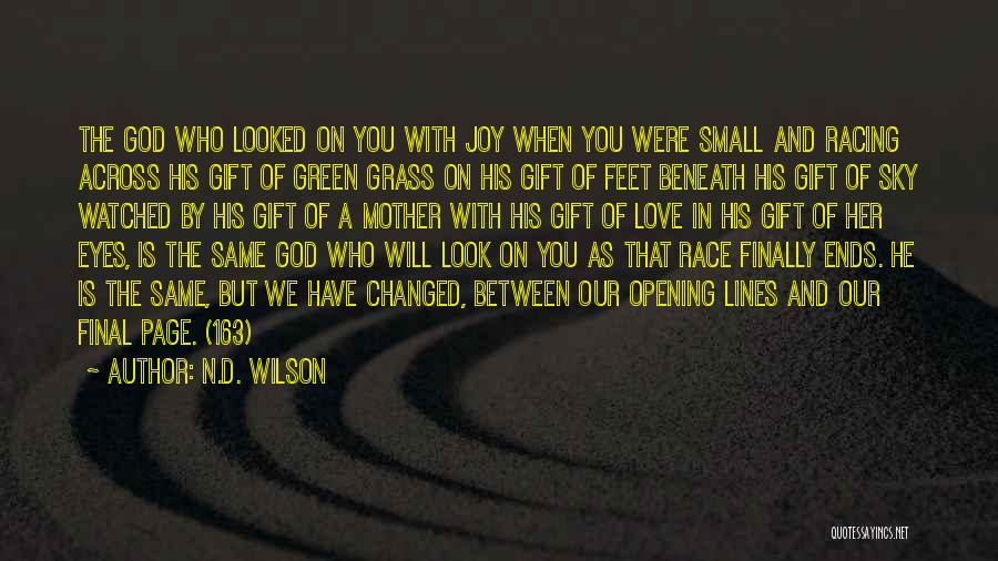 N.D. Wilson Quotes: The God Who Looked On You With Joy When You Were Small And Racing Across His Gift Of Green Grass