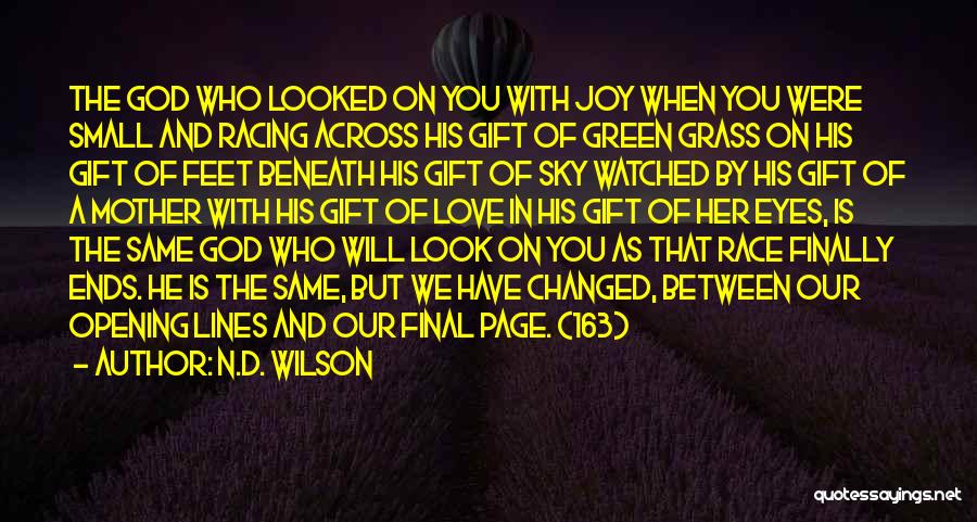 N.D. Wilson Quotes: The God Who Looked On You With Joy When You Were Small And Racing Across His Gift Of Green Grass