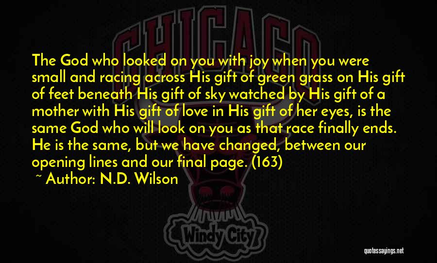 N.D. Wilson Quotes: The God Who Looked On You With Joy When You Were Small And Racing Across His Gift Of Green Grass