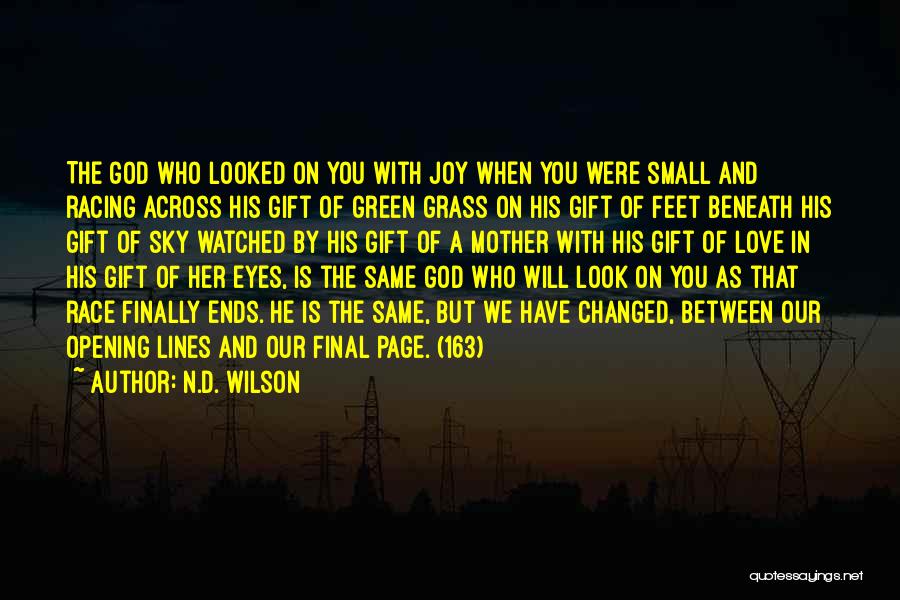 N.D. Wilson Quotes: The God Who Looked On You With Joy When You Were Small And Racing Across His Gift Of Green Grass