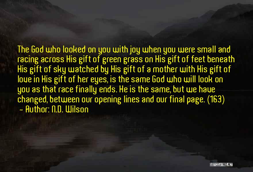 N.D. Wilson Quotes: The God Who Looked On You With Joy When You Were Small And Racing Across His Gift Of Green Grass