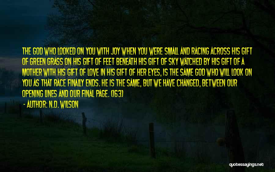 N.D. Wilson Quotes: The God Who Looked On You With Joy When You Were Small And Racing Across His Gift Of Green Grass