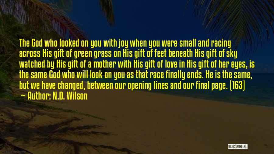 N.D. Wilson Quotes: The God Who Looked On You With Joy When You Were Small And Racing Across His Gift Of Green Grass