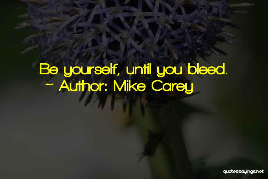 Mike Carey Quotes: Be Yourself, Until You Bleed.