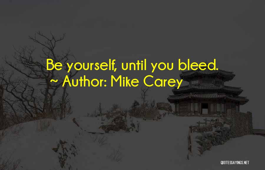 Mike Carey Quotes: Be Yourself, Until You Bleed.