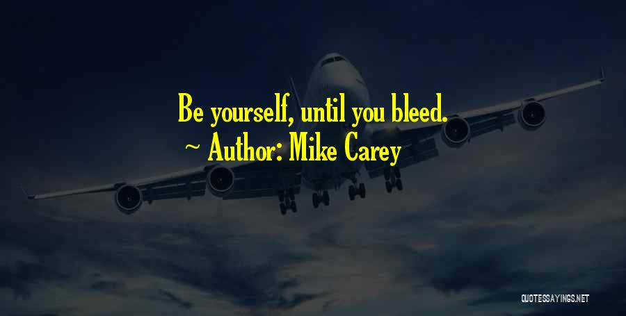 Mike Carey Quotes: Be Yourself, Until You Bleed.